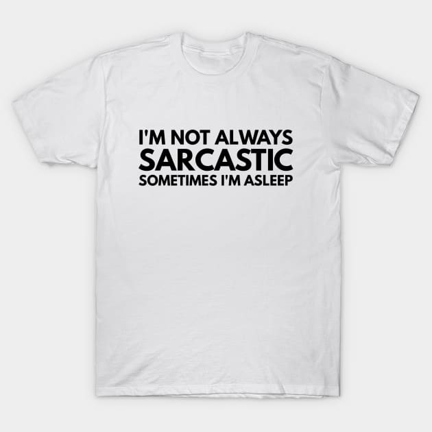 I'm Not Always Sarcastic Sometimes I'm Asleep - Funny Sayings T-Shirt by Textee Store